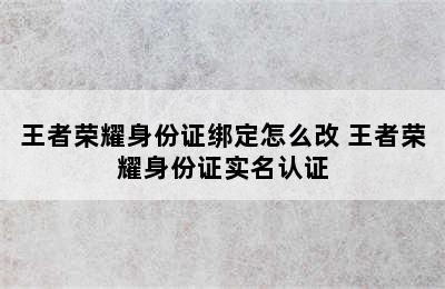 王者荣耀身份证绑定怎么改 王者荣耀身份证实名认证